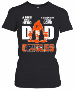 Baltimore Orioles Dad A Son'S First Hero A Daughter'S First Love T-Shirt Classic Women's T-shirt