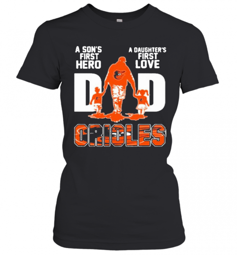 Baltimore Orioles Dad A Son'S First Hero A Daughter'S First Love T-Shirt Classic Women's T-shirt