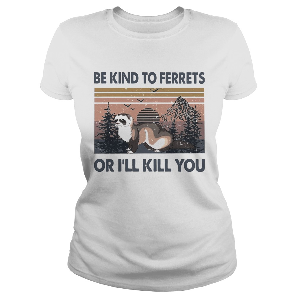 Be Kind To Ferrets Or Ill Kill You Vintage  Classic Ladies