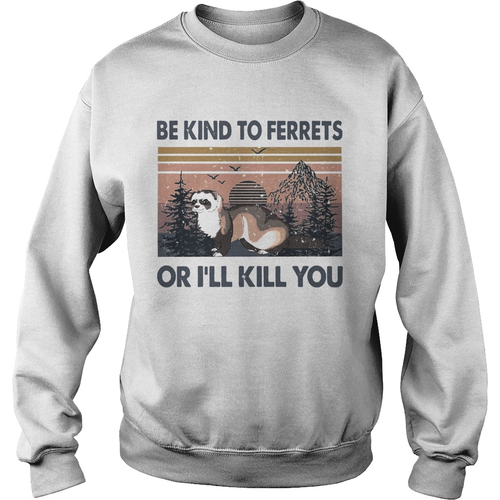 Be Kind To Ferrets Or Ill Kill You Vintage  Sweatshirt