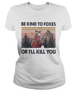 Be Kind To Foxes Or Ill Kill You Vintage  Classic Ladies