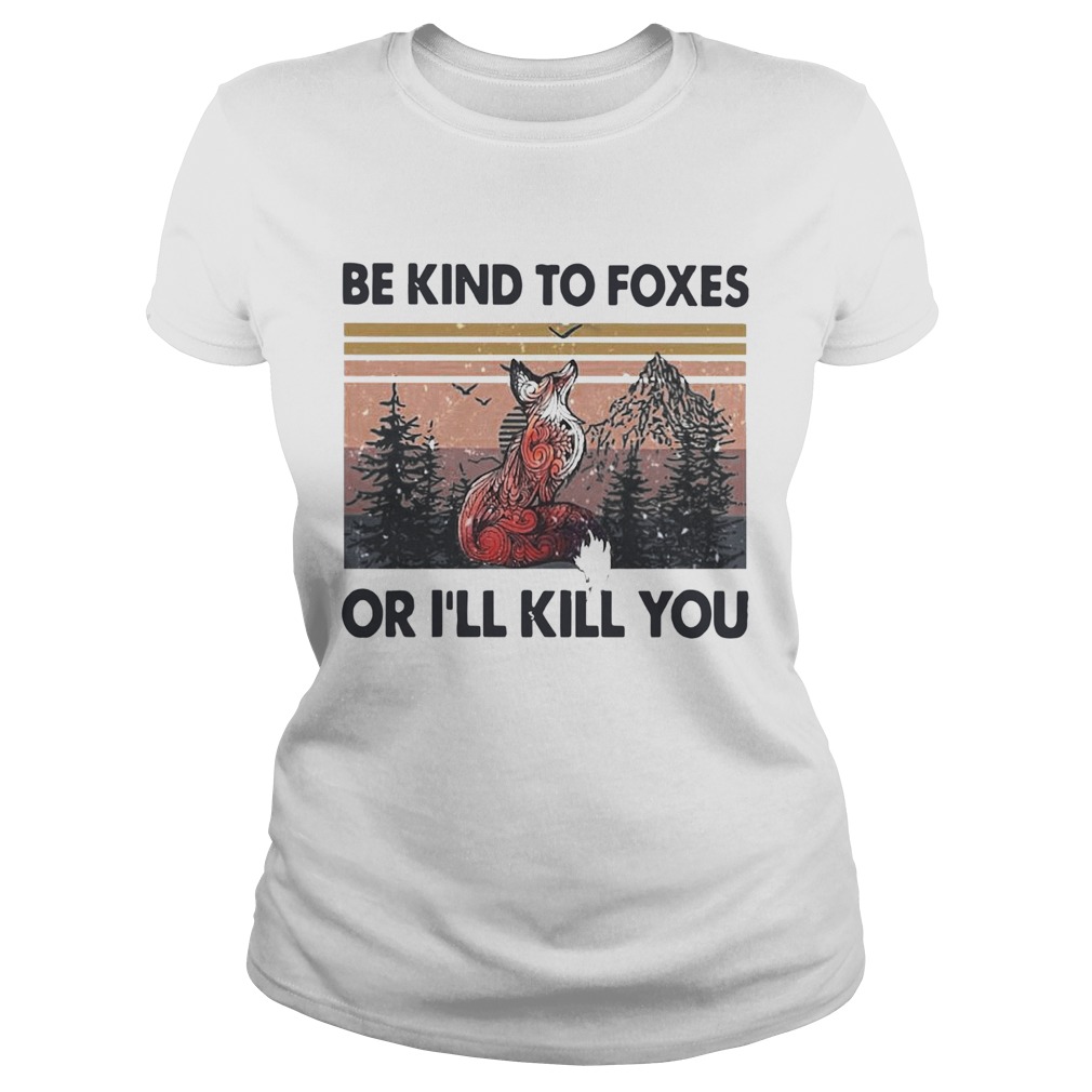 Be Kind To Foxes Or Ill Kill You Vintage  Classic Ladies