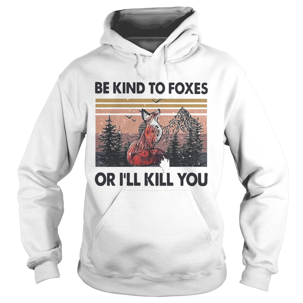 Be Kind To Foxes Or Ill Kill You Vintage  Hoodie