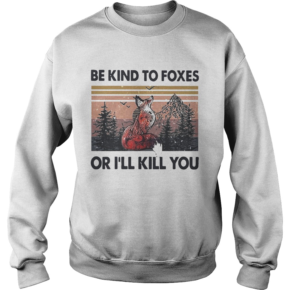 Be Kind To Foxes Or Ill Kill You Vintage  Sweatshirt
