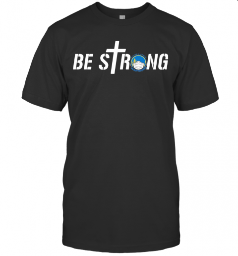 Be Strong Golden State Warriors Basketball T-Shirt