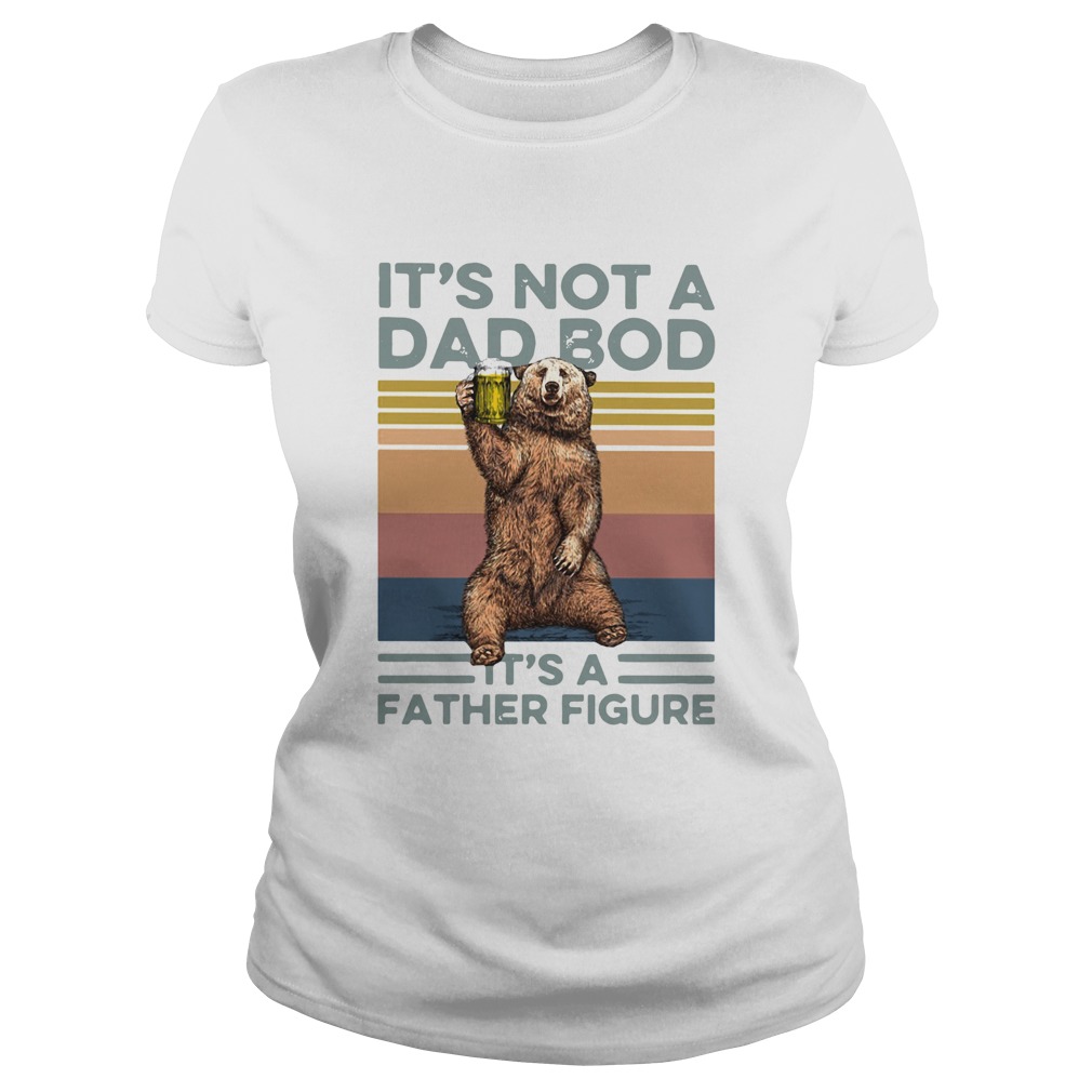 Bear Beer Its Not A Dad Bod Its A Father Figure Vintage Classic Ladies
