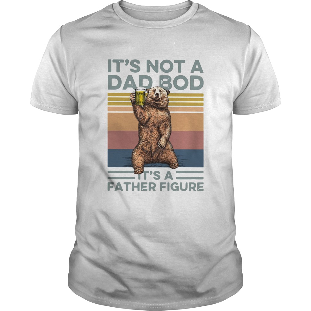 Bear Beer Its Not A Dad Bod Its A Father Figure Vintage Unisex