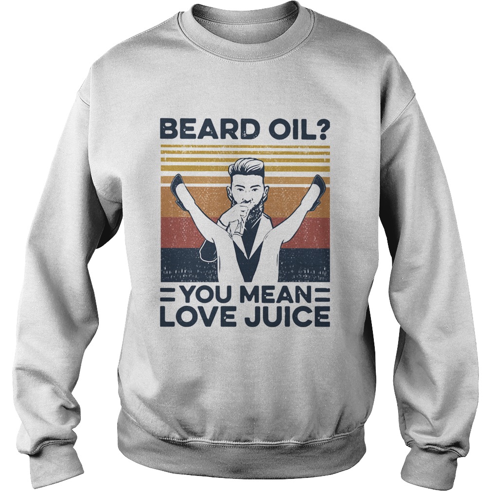 Beard Oil You Mean Love Juice Vintage  Sweatshirt