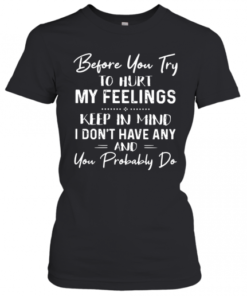 Before You Try To Hurt My Feelings T-Shirt Classic Women's T-shirt