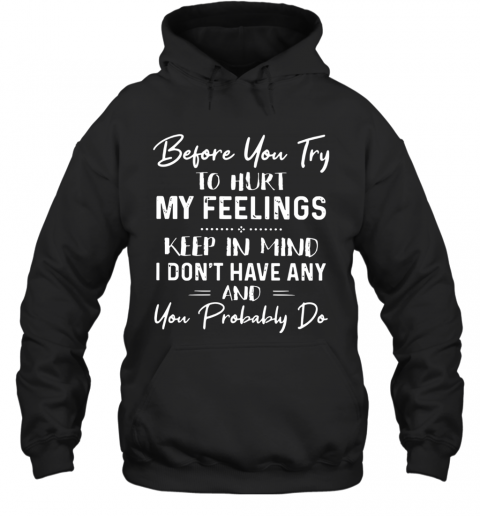 Before You Try To Hurt My Feelings T-Shirt Unisex Hoodie