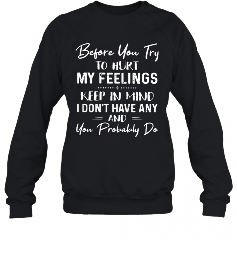 Before You Try To Hurt My Feelings T-Shirt Unisex Sweatshirt