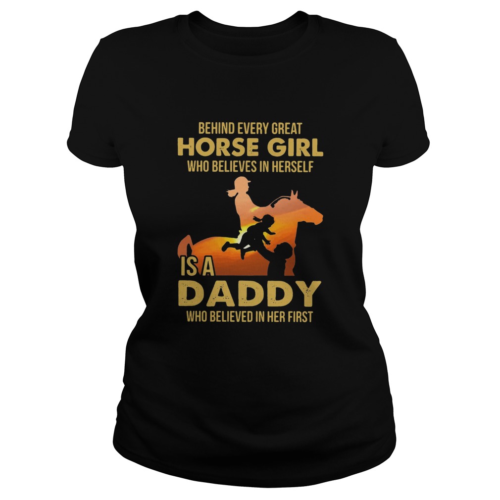 Behind Every Great Horse Girl Who Believes In Herself Is A Daddy Classic Ladies
