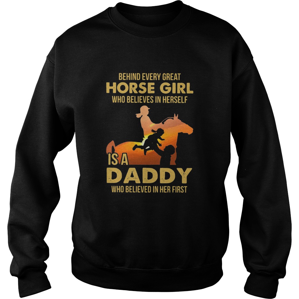 Behind Every Great Horse Girl Who Believes In Herself Is A Daddy Sweatshirt