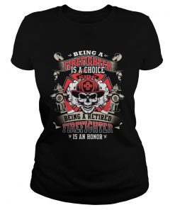 Being a firefighter is a choice being a retired firefighter is an honor skull  Classic Ladies