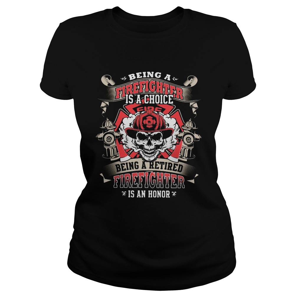 Being a firefighter is a choice being a retired firefighter is an honor skull Classic Ladies