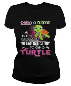 Being a human is too complicated its time to be a turtle  Classic Ladies