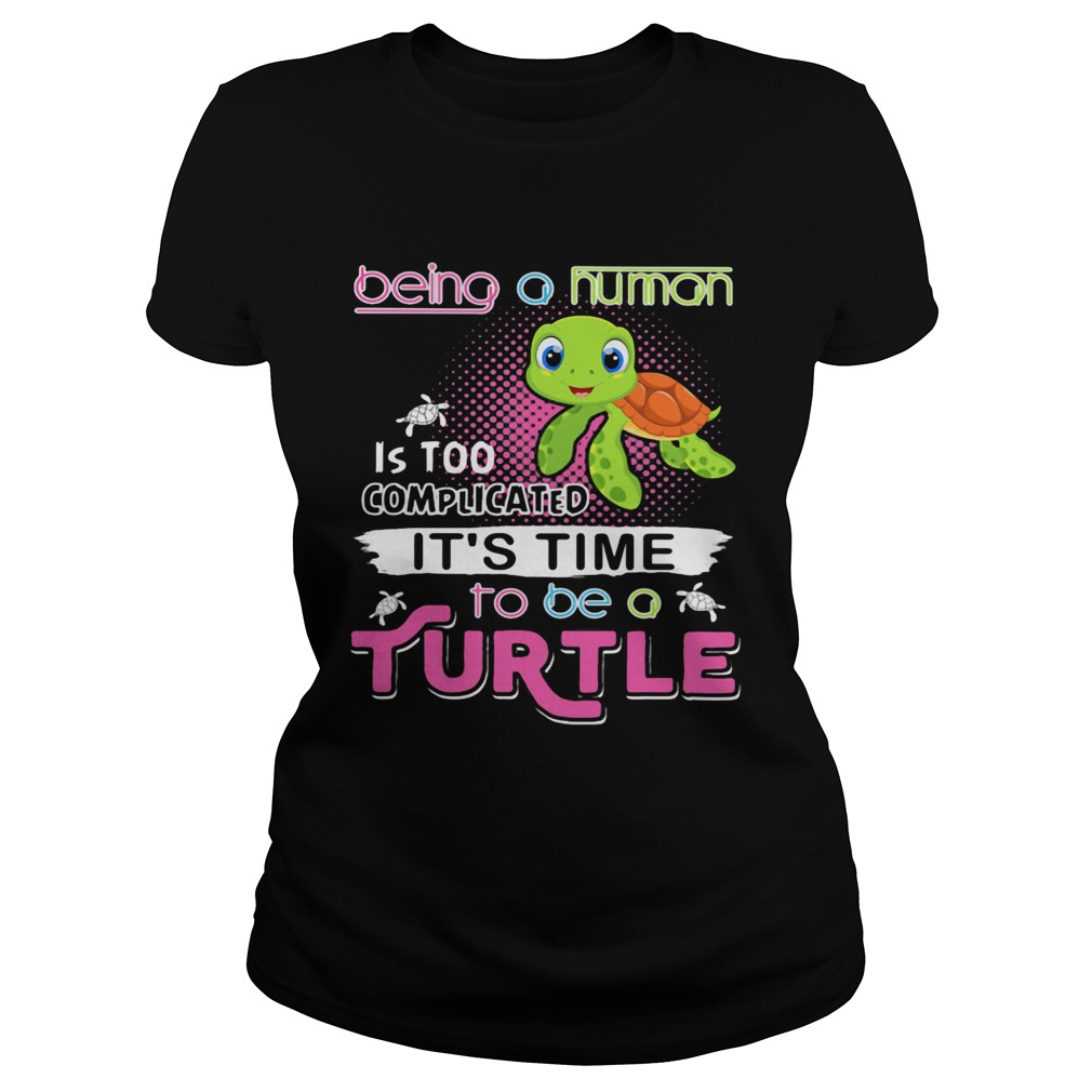Being a human is too complicated its time to be a turtle  Classic Ladies