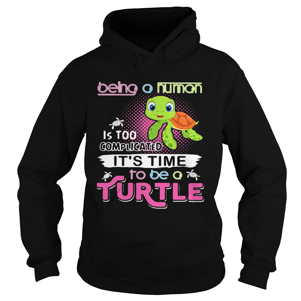 Being a human is too complicated its time to be a turtle  Hoodie