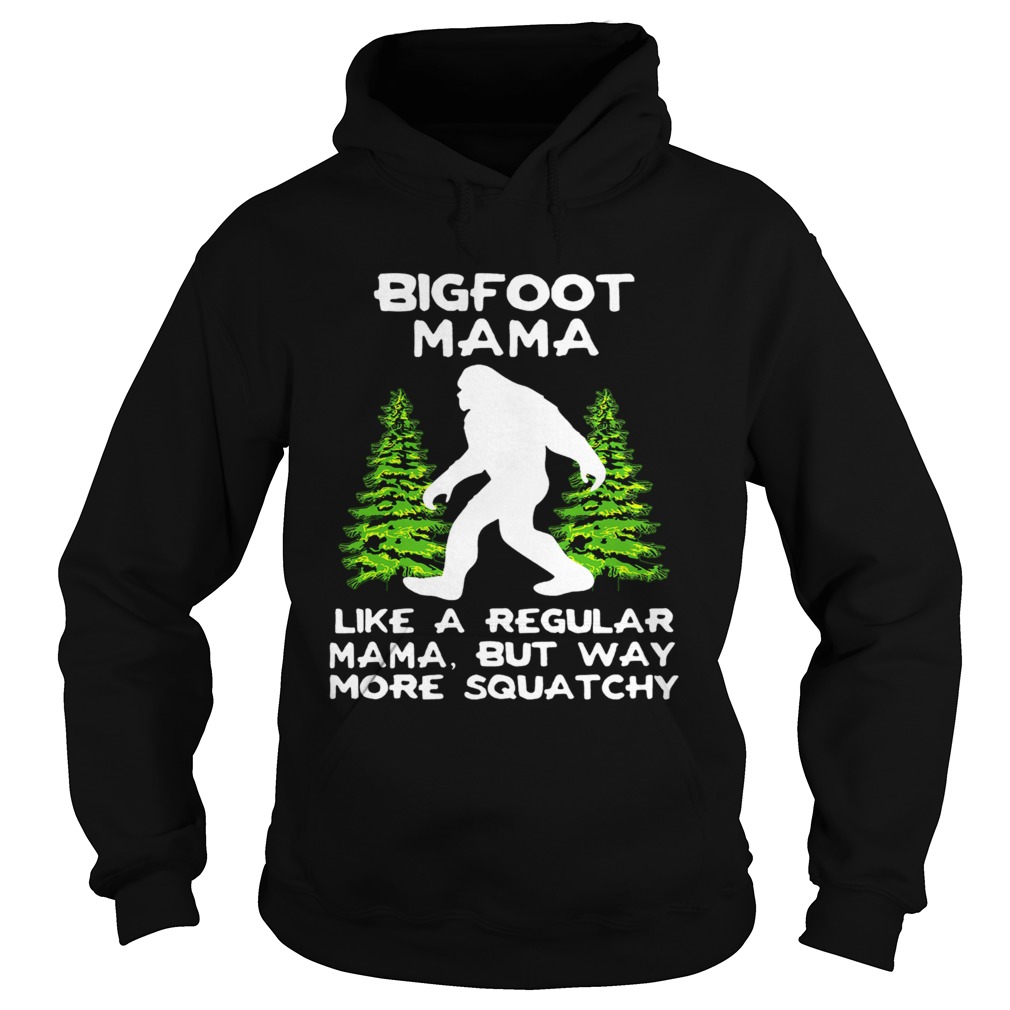 Bigfoot Mama Like A Regular Mama But Way More Squatchy  Hoodie