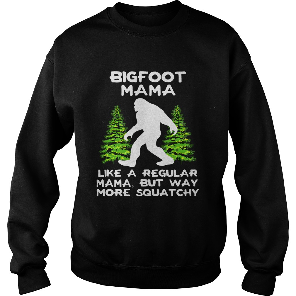 Bigfoot Mama Like A Regular Mama But Way More Squatchy  Sweatshirt