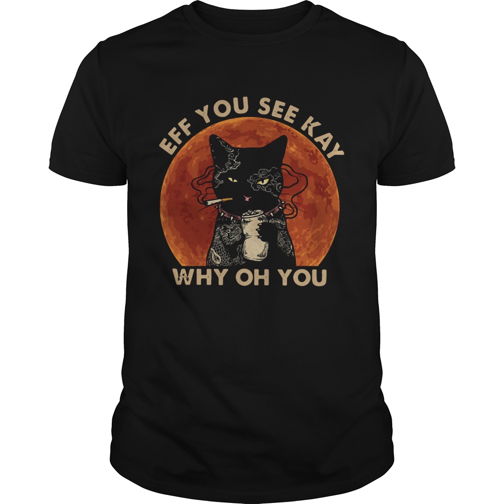 Black Cat Smoke Eff You See Kay Why Oh You shirt