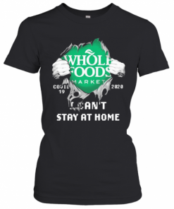 Blood Inside Me Whole Foods Market COVID 19 2020 I Can'T Stay At Home T-Shirt Classic Women's T-shirt