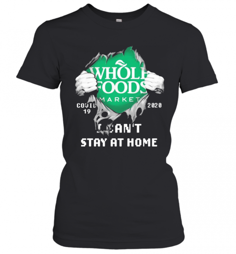 Blood Inside Me Whole Foods Market COVID 19 2020 I Can'T Stay At Home T-Shirt Classic Women's T-shirt