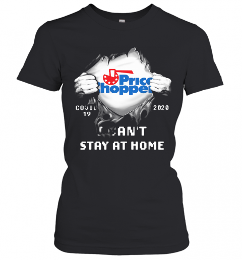 Blood Inside Price Chopper Covid 19 2020 I Can'T Stay At Home T-Shirt Classic Women's T-shirt