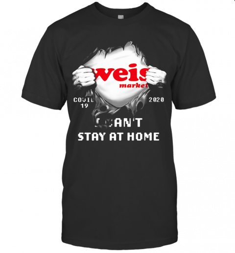 Blood Inside Weis Market Covid 19 2020 I Can'T Stay At Home T-Shirt