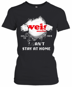 Blood Inside Weis Market Covid 19 2020 I Can'T Stay At Home T-Shirt Classic Women's T-shirt
