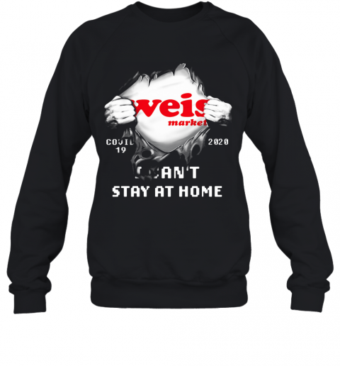 Blood Inside Weis Market Covid 19 2020 I Can'T Stay At Home T-Shirt Unisex Sweatshirt