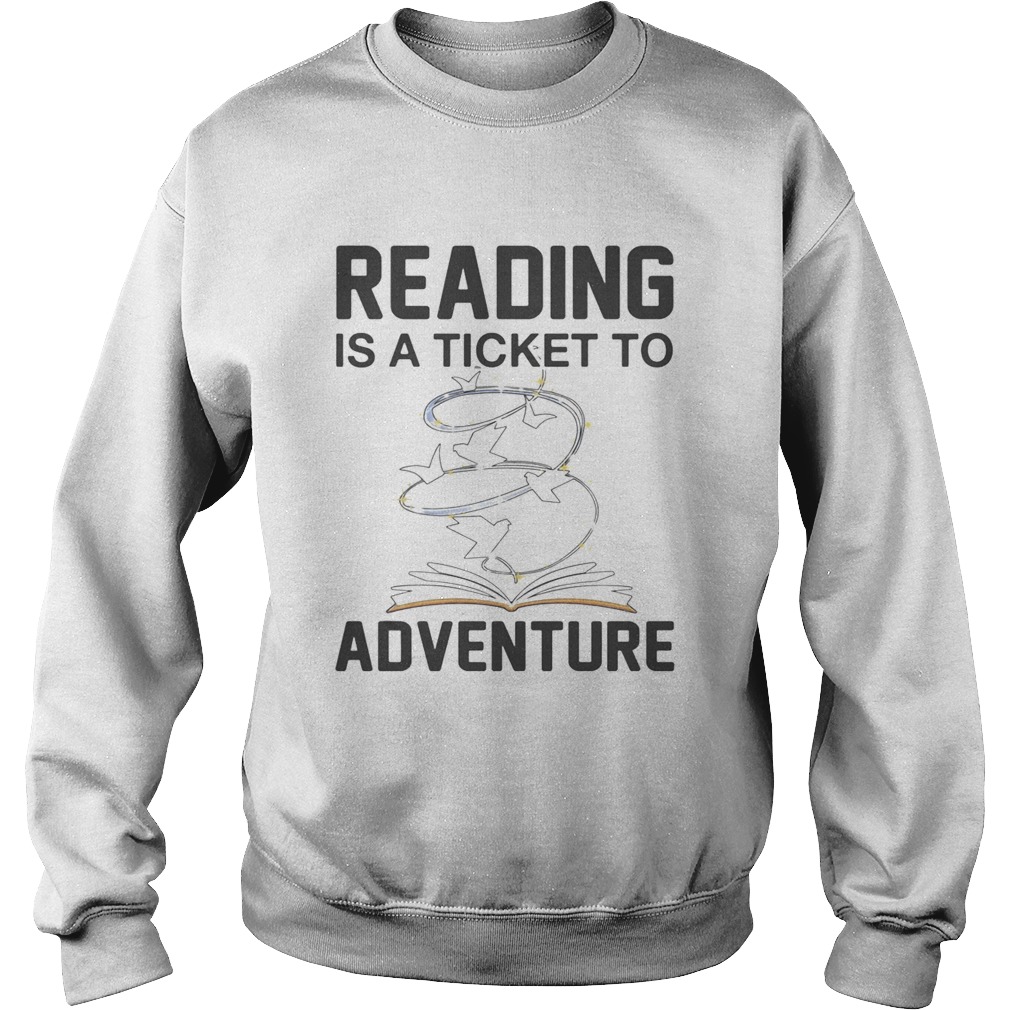 Book reading is a ticket to adventure  Sweatshirt