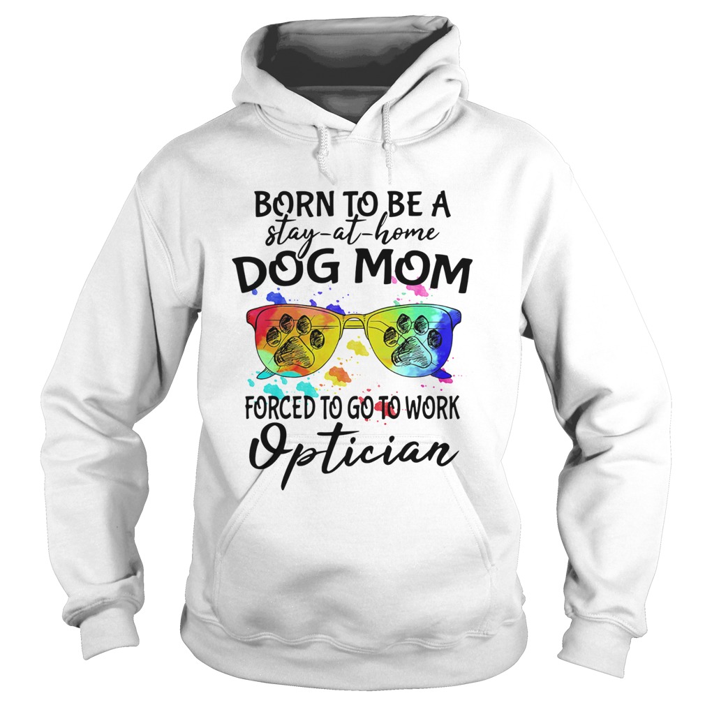 Born to be a stay at home dog mom forced to go to work optician paw  Hoodie