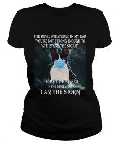 Boston terrier mask the devil whispered in my ear youre not strong enough to withstand the storm s Classic Ladies