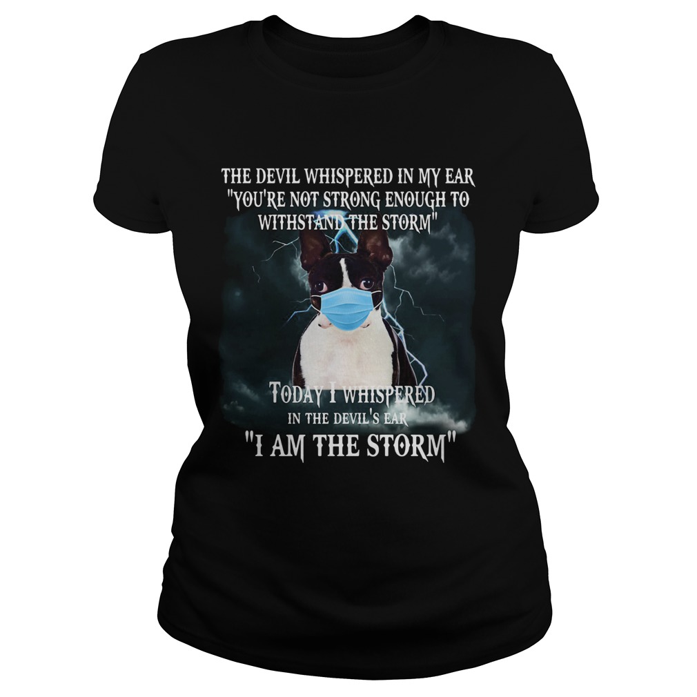 Boston terrier mask the devil whispered in my ear youre not strong enough to withstand the storm s Classic Ladies