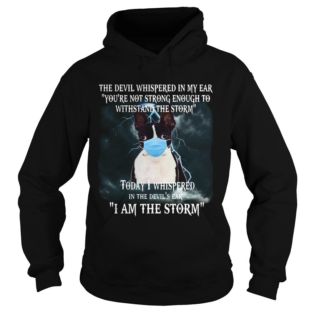 Boston terrier mask the devil whispered in my ear youre not strong enough to withstand the storm s Hoodie