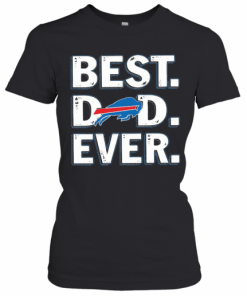 Buffalo Bills Best Dad Ever Happy Father'S Day T-Shirt Classic Women's T-shirt