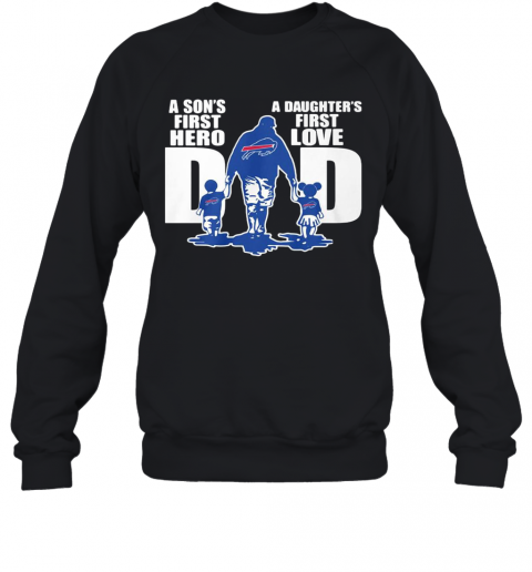 Buffalo Bills Dad A Son'S First Hero A Daughter'S First Love T-Shirt Unisex Sweatshirt