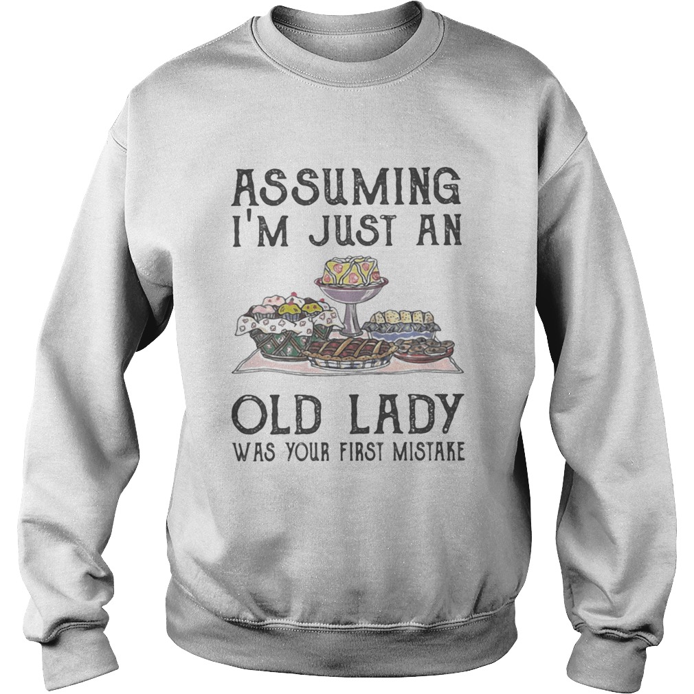 Cakes assuming Im just an old lady was your first mistake  Sweatshirt