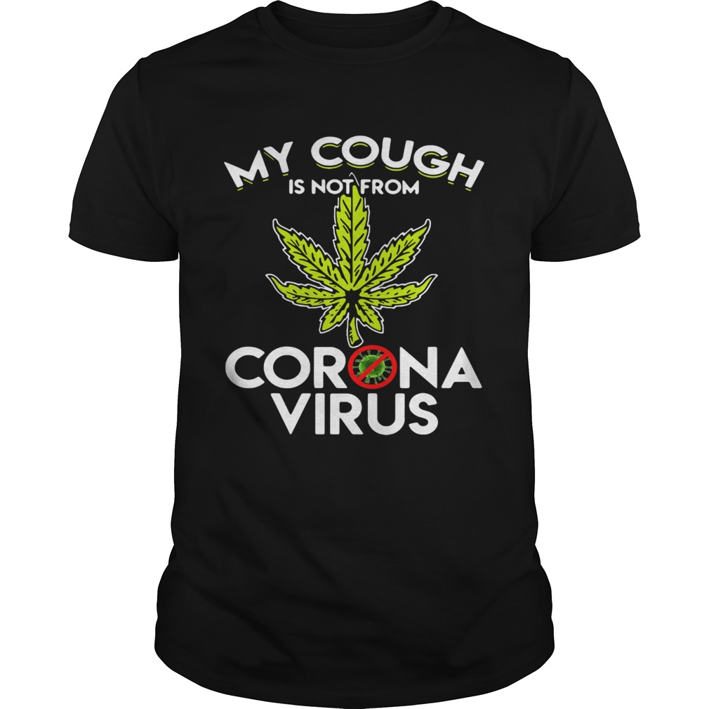 Cannabis Marijuana my cough is not from Corona virus Unisex