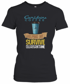 Caribou Coffee Helping Me Survive Quarantine  T-Shirt Classic Women's T-shirt