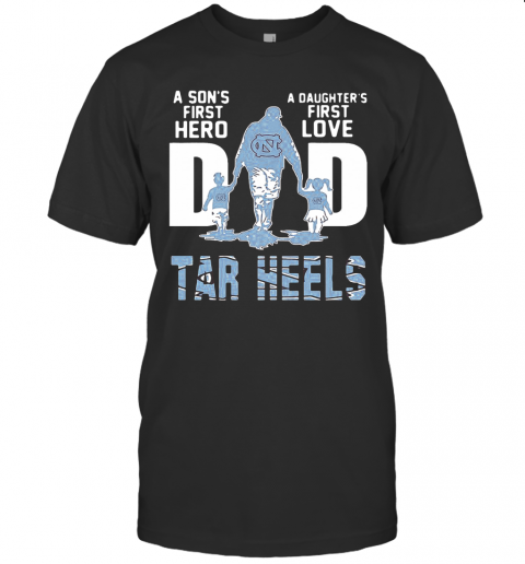 Carolina Tar Heels A Son'S First Hero Dad A Daughter'S First Love T-Shirt
