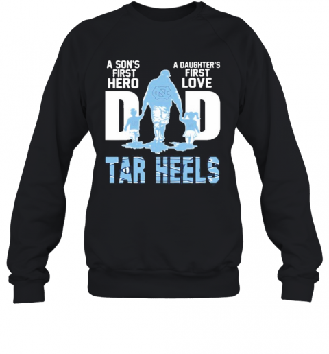 Carolina Tar Heels Chargers Dad A Son'S First Hero A Daughter'S First Love T-Shirt Unisex Sweatshirt
