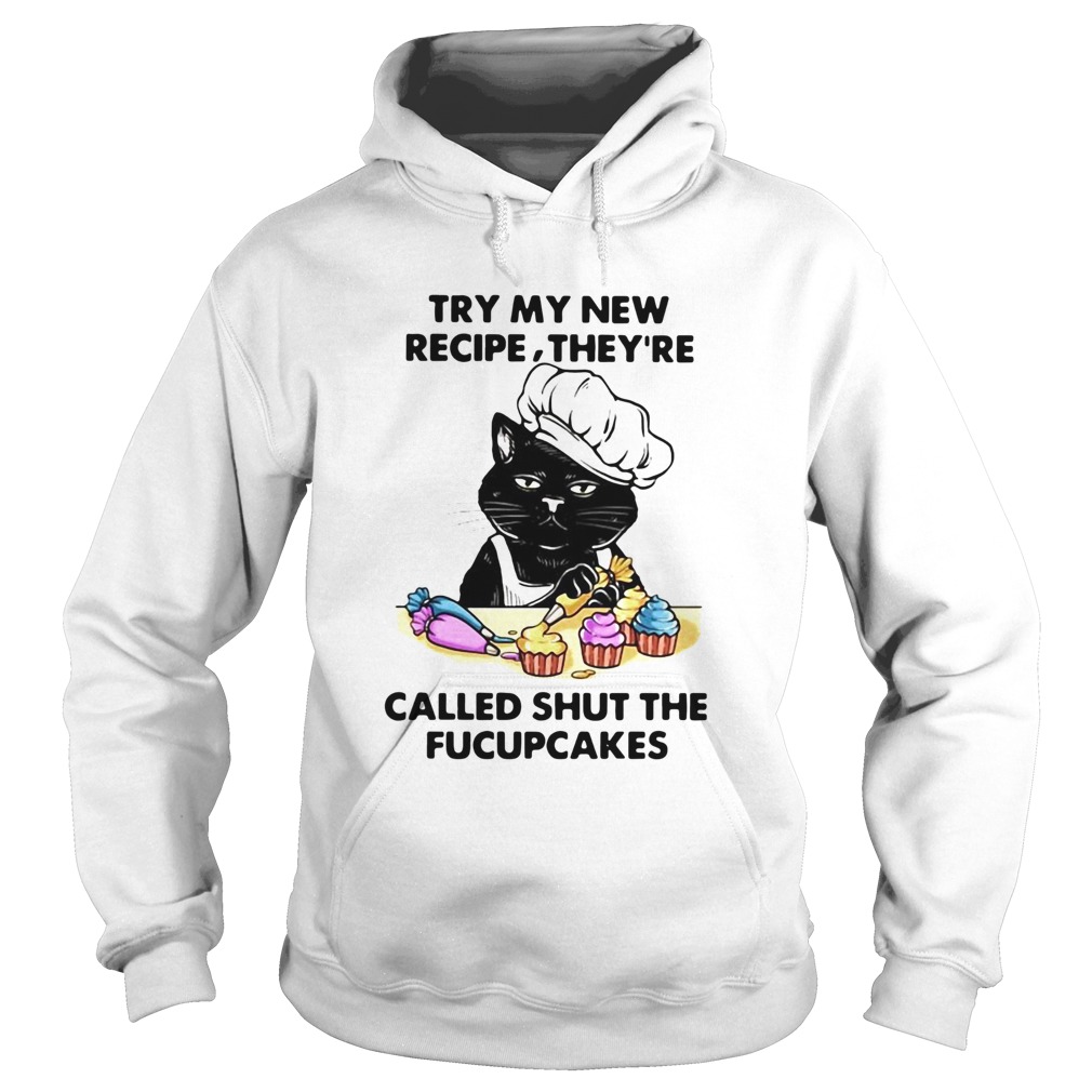 Cat Try My New Recipe Theyre Called Shut The Fucupcakes Hoodie