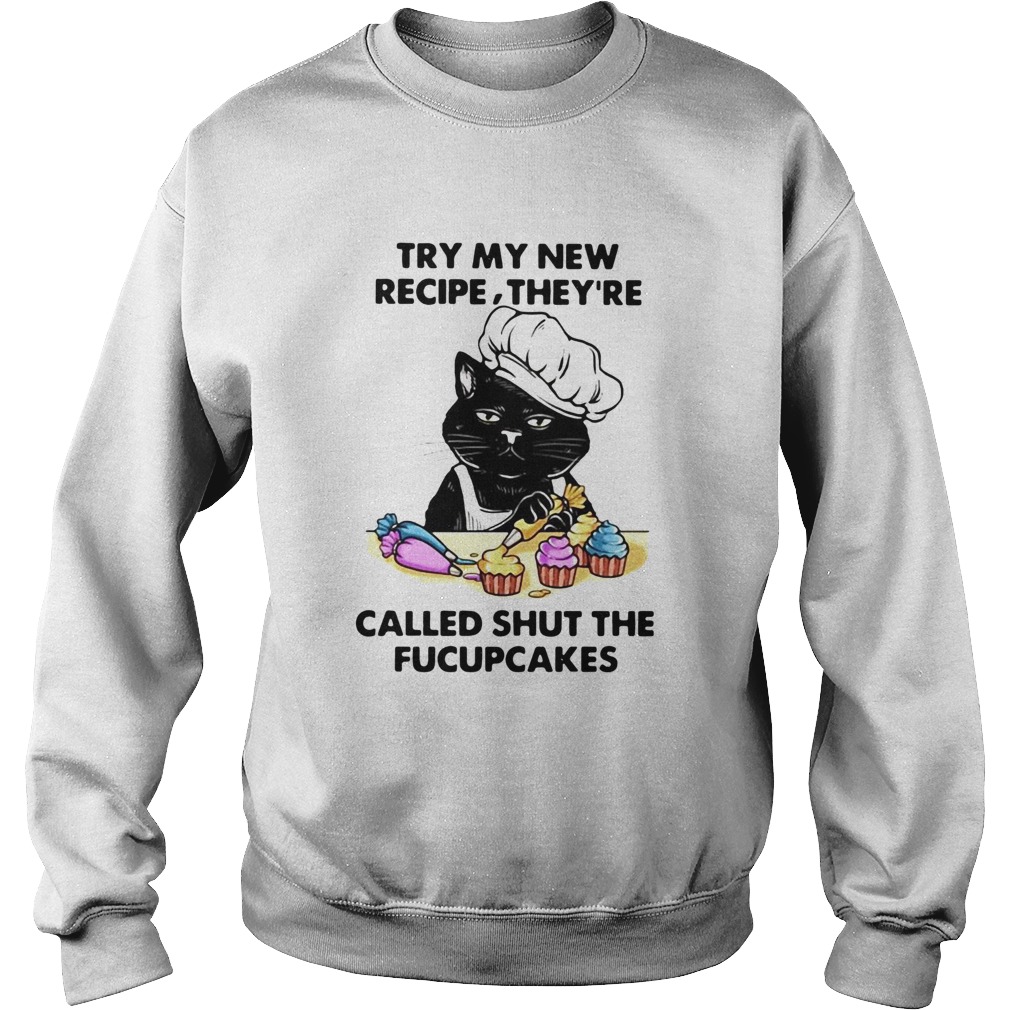 Cat Try My New Recipe Theyre Called Shut The Fucupcakes Sweatshirt