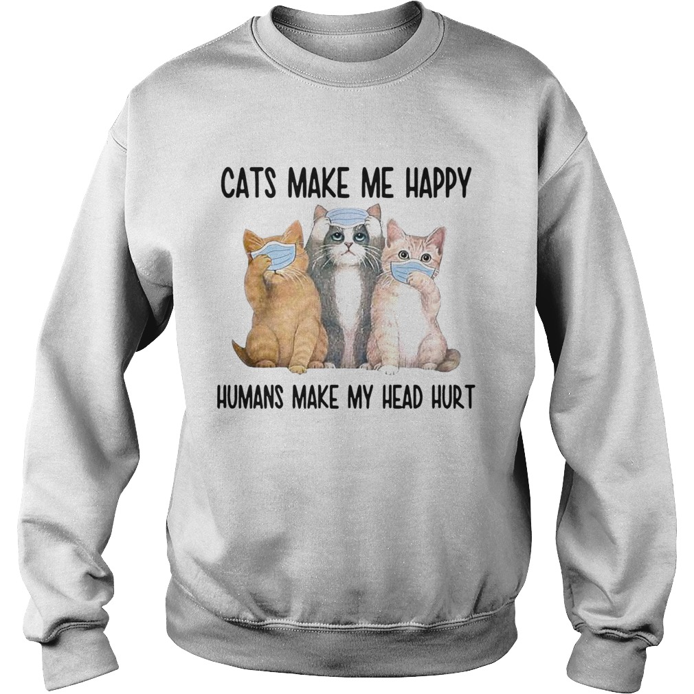 Cats Face Mask Make Me Happy Humans Make My Head Hurt Sweatshirt
