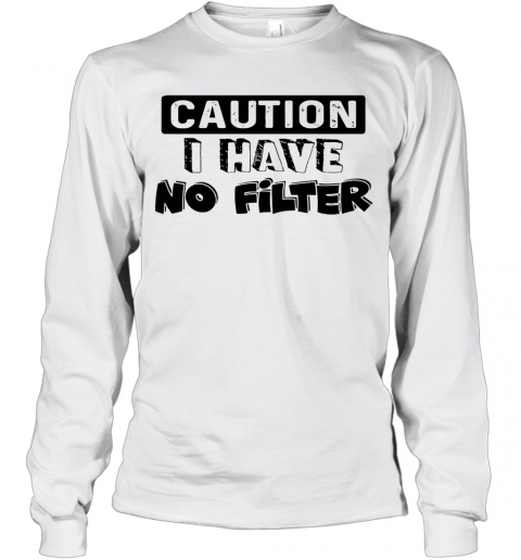 Caution I Have No Filter T-Shirt Long Sleeved T-shirt 