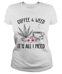 Coffee And Weed Its All I Need  Classic Ladies
