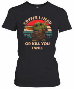 Coffee I need or kill you I will Baby Yoda vintage  T-Shirt Classic Women's T-shirt