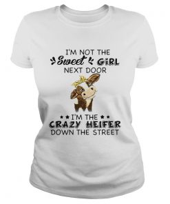 Cow Im Not The Sweet Girl Next Door Im The Crazy Heifer Down The Street  Classic Ladies